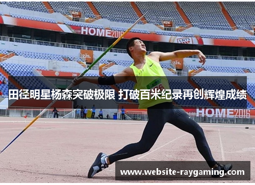 田径明星杨森突破极限 打破百米纪录再创辉煌成绩
