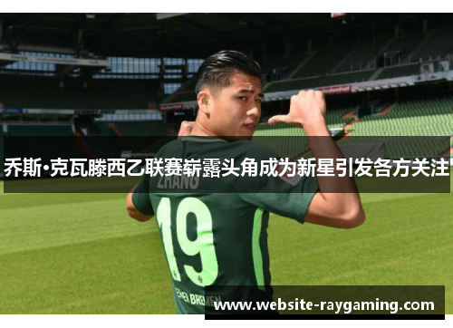 乔斯·克瓦滕西乙联赛崭露头角成为新星引发各方关注