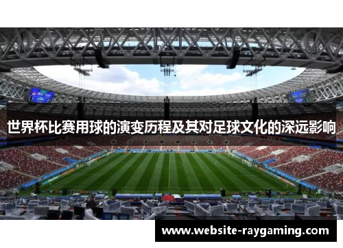 世界杯比赛用球的演变历程及其对足球文化的深远影响
