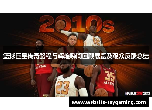 篮球巨星传奇路程与辉煌瞬间回顾展览及观众反馈总结