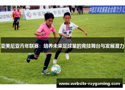 亚美尼亚青年联赛：培养未来足球星的竞技舞台与发展潜力