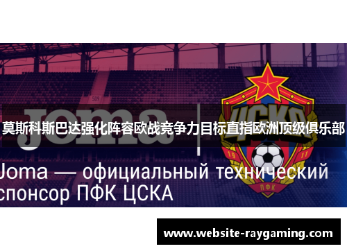 莫斯科斯巴达强化阵容欧战竞争力目标直指欧洲顶级俱乐部