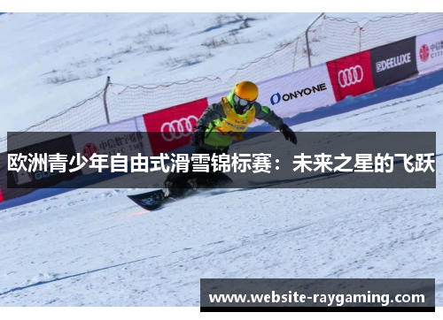 欧洲青少年自由式滑雪锦标赛：未来之星的飞跃