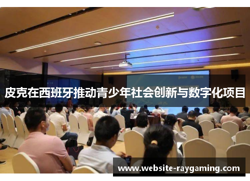 皮克在西班牙推动青少年社会创新与数字化项目