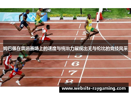姆巴佩在奥运赛场上的速度与统治力展现出无与伦比的竞技风采