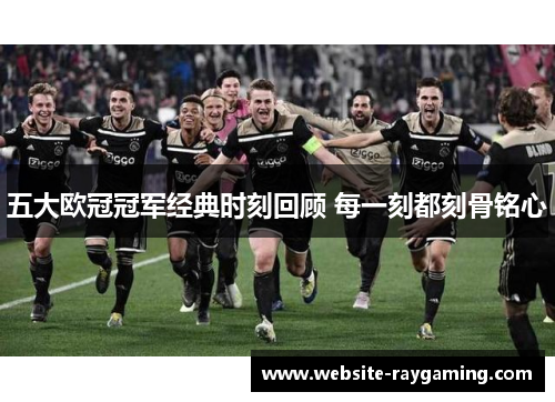 五大欧冠冠军经典时刻回顾 每一刻都刻骨铭心