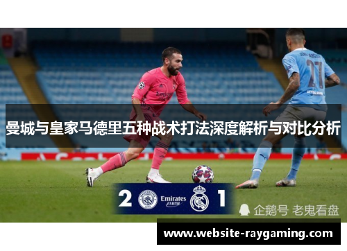 曼城与皇家马德里五种战术打法深度解析与对比分析