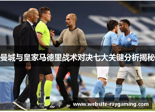 曼城与皇家马德里战术对决七大关键分析揭秘