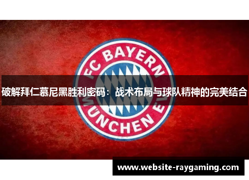 破解拜仁慕尼黑胜利密码：战术布局与球队精神的完美结合