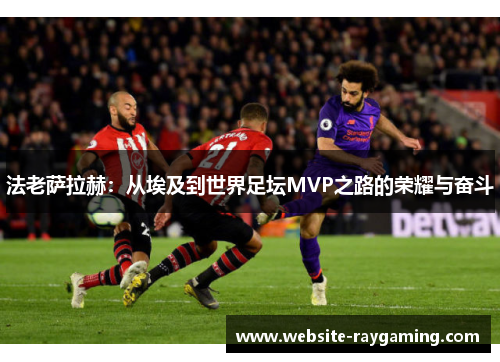 法老萨拉赫：从埃及到世界足坛MVP之路的荣耀与奋斗