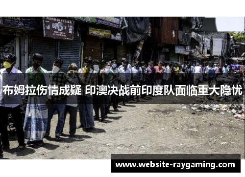 布姆拉伤情成疑 印澳决战前印度队面临重大隐忧