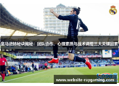 皇马逆转秘诀揭秘：团队协作、心理素质与战术调整三大关键因素