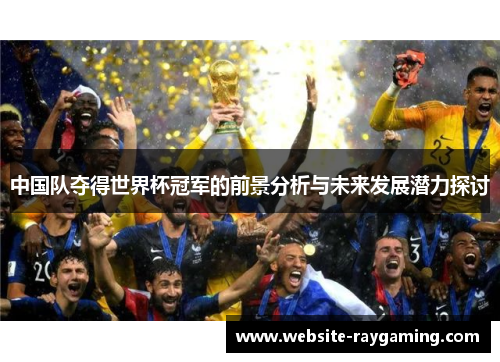 中国队夺得世界杯冠军的前景分析与未来发展潜力探讨
