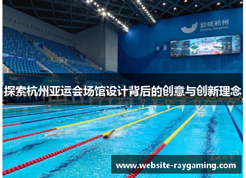 探索杭州亚运会场馆设计背后的创意与创新理念