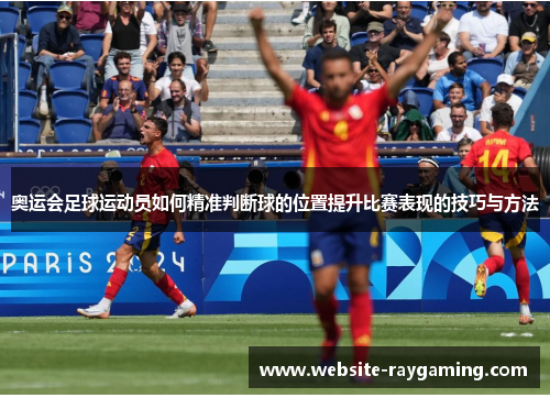 奥运会足球运动员如何精准判断球的位置提升比赛表现的技巧与方法