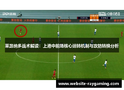 莱昂纳多战术解读：上港中前场核心运转机制与攻防转换分析